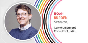 Noah Burden, pronouns He/him/his, Communications consultant, GXG
